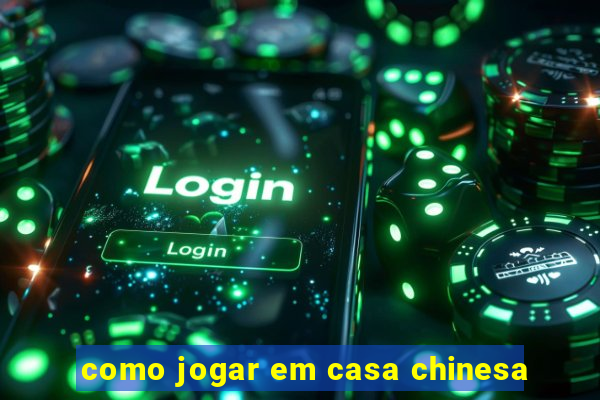 como jogar em casa chinesa